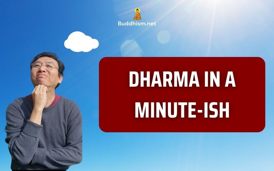 You don’t have all day to learn the Dharma? How about one minute-ish?