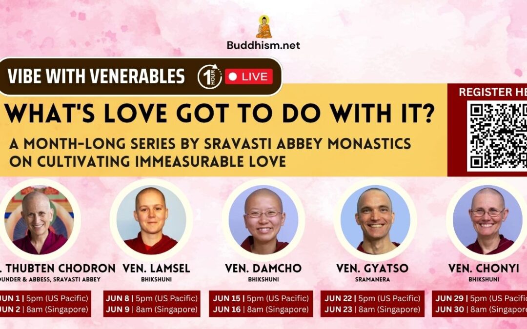 Vibe with Venerables Episodes 09-13. What’s Love Got To Do With It? with Sravasti Abbey monastics